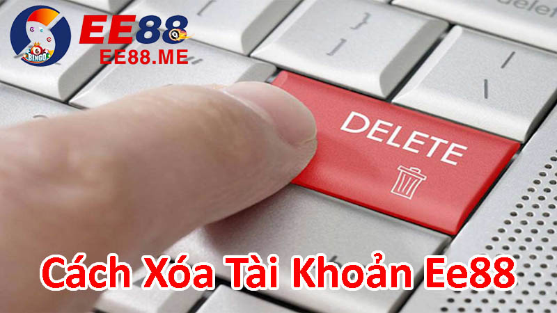 Cách xoá tài khoản ee88 Cách xoá tài khoản ee88