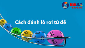 Bật mí cách đánh lô rơi từ đề bách phát bách trúng 7 Cách đánh lô rơi từ đề đơn giản và hiệu quả