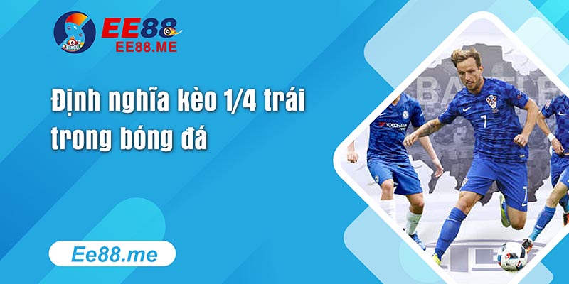 Kèo chấp 1/4 là gì? Những mẹo hay khi đặt cược kèo chấp 1/4 2 Định nghĩa kèo 1/4 trái là gì trong bóng đá