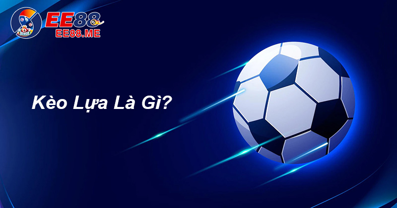 Kèo lựa là gì? Bật mí cách đặt kèo lựa hiệu quả và chuẩn nhất  1 Kèo lựa là gì? Tìm hiểu chi tiết về cá cược kèo lựa