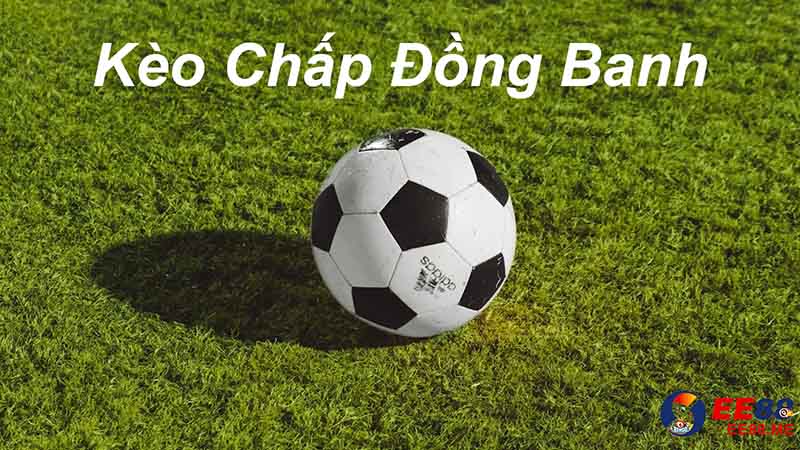 Khái niệm cơ bản về kèo chấp đồng banh Khái niệm cơ bản về kèo chấp đồng banh