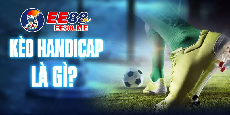 Khái niệm về kèo Handicap Khái niệm về kèo Handicap