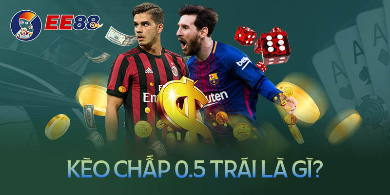 Kèo chấp 0.5 trái là gì? Kèo chấp 0.5 trái là gì?
