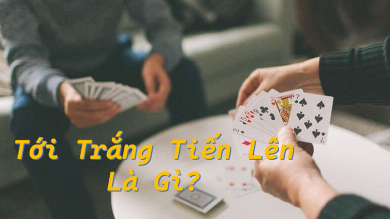Tới trắng trong tiến lên miền Nam là gì? Cách tính như thế nào? 1 Tới trắng trong tiến lên miền nam là gì? Cách tính ra sao?