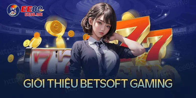 Giới thiệu về Betsoft Gaming tại Ee88 Giới thiệu về Betsoft Gaming tại Ee88
